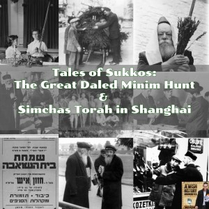 Tales of Sukkos: The Great Daled Minim Hunt & Simchas Torah In Shanghai