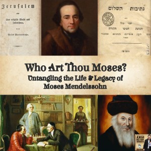 Who Art Thou Moses? Untangling the Life & Legacy of Moses Mendelssohn