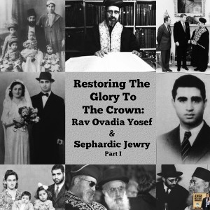 Restoring The Glory To The Crown: Rav Ovadia Yosef & Sephardic Jewry Part I