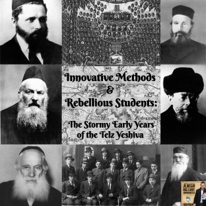 Innovative Methods & Rebellious Students: Early Years of Telz Yeshiva Part I