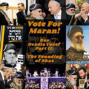 Vote for Maran! Rav Ovadia Yosef Part II: The Founding of Shas