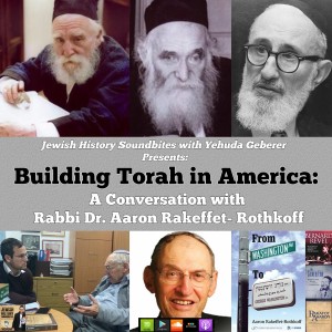Building Torah in America: A Conversation with Rabbi Dr. Aaron Rakeffet-Rothkoff Part I