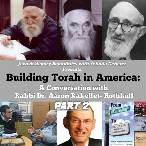 Building Torah in America Part II: A Conversation with Rabbi Dr. Aaron Rakeffet Rothkoff