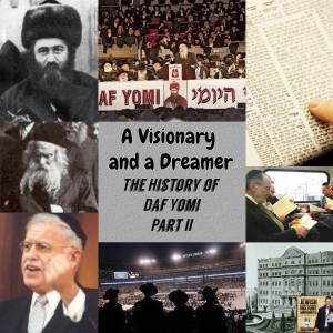 A Visionary and a Dreamer: The History of Daf Yomi Part II