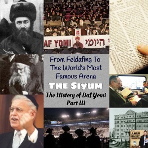 The Siyum!  From Feldafing To The World’s Most Famous Arena: The History of Daf Yomi Part III