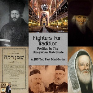 Fighters for Tradition: Profiles in the Hungarian Rabbinate Part I