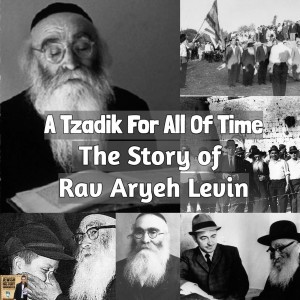 A Tzadik For All Of Time: The Story of Rav Aryeh Levin