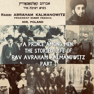 A Prince Among Men: The Storied Life of Rav Avraham Kalmanowitz Part I