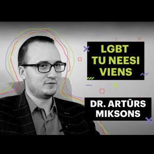 #8 Dr. Artūrs Miksons par to, kā pieņemt sevi, citus un veidot izpratni sabiedrībā. “LGBT Tu neesi viens”