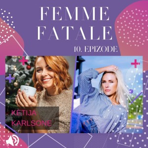 #10 Femme Fatale - KETIJA KARLSONE par to kā ir būt Kurta mammai, sievietei un kur smelties enerģiju