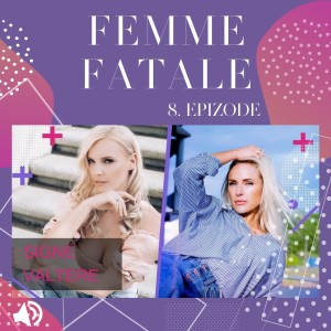 #8 Femme Fatale - SIGNE VALTERE atklāti par attiecībām ar sevi, bērniem un arī vīriešiem