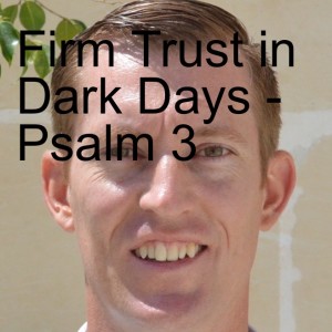 Firm Trust in Dark Days - Psalm 3