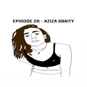 Episode 26 - Aziza Sbaity