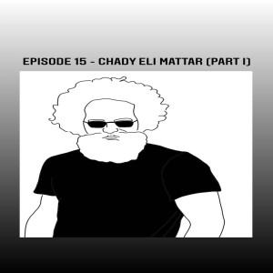 Episode 15 - Chady Eli Mattar (Part I)