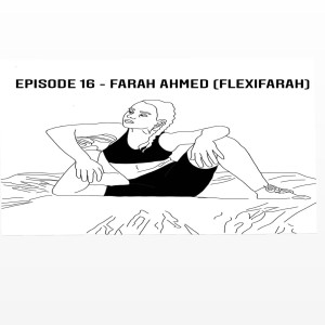 Episode 16 - Farah Ahmed (FlexiFarah)