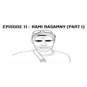 Episode 11 - Rami Rasamny (Part 1)