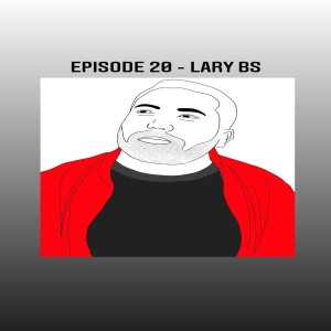 Episode 20 - Lary BS