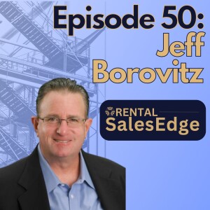 Episode 50!: Jeff Borovitz - Closing Outside Sales - Rental Sales Edge