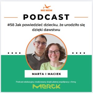 #58 Jak powiedzieć dziecku, że urodziło się dzięki dawstwu? Marta i Maciek