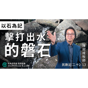 以石為記：擊打出水的磐石｜民數記 @陳冠成牧師｜2022年9月11日