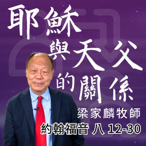 耶穌與天父的關係|約翰福音 @梁家麟牧師|2025年6月22日