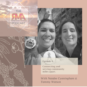 The RMA Podcast Episode 4. Connecting and serving community miles apart. With Natalee Cunningham and Tammy Watson.