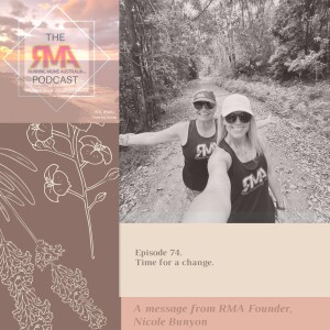 The RMA Podcast. Episode 74. Time for a change. A message from RMA Founder, Nicole Bunyon.