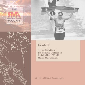 The RMA Podcast. Episode 62. Australia’s first Indigenous Woman to finish all Six World Major Marathons. With Allirra Jennings.