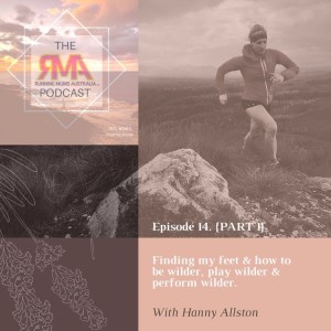 The RMA Podcast episode 14. {PART 1} Finding my feet & how to be wilder, play wilder & perform wilder. With Hanny Allston