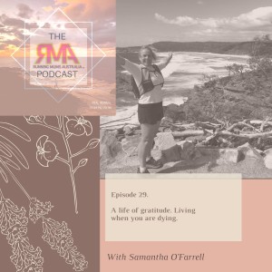 The RMA Podcast episode 29. A life of gratitude. Living when you are dying. With Samantha O'Farrell.
