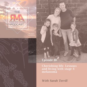 The RMA Podcast. Episode 10. Cherishing life. Lessons and living with stage 4 melanoma with Sarah Terrill.