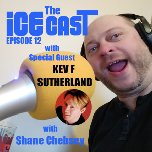 The ICE-CAST - Episode 12 - Kev F Sutherland