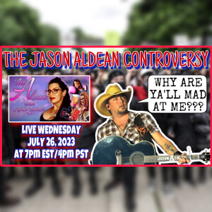 The A Show With April Hunter 7/26/23 - THE JASON ALDEAN CONTROVERSY!