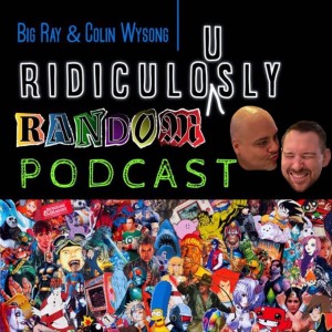 The Ridiculously Random Podcast 2/2/22 with Big Ray & Colin Wysong!