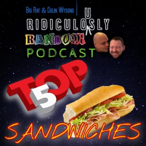 The Ridiculously Random Podcast 2/23/22 - Top 5 Sandwiches