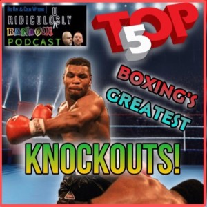 The Ridiculously Random Podcast 7/20/22: TOP 5 BOXING KNOCKOUTS