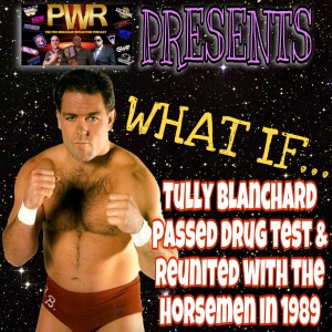PWR Presents: WHAT IF?.. Tully Blanchard passed the drug test & reunited with the Horsemen in 1989