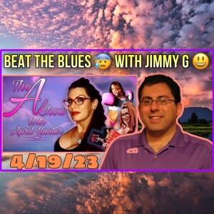The A Show With April Hunter 4/19/23 - Beat The Blues With Jimmy G!