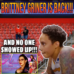 The A Show With April Hunter 5/24/23 - BRITTNEY GRINER IS BACK AND NO ONE CARES!