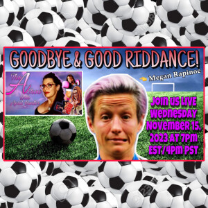 The A Show With April Hunter 11/15/23: A GOODBYE & GOOD RIDDANCE TO MEGAN RAPINOE!