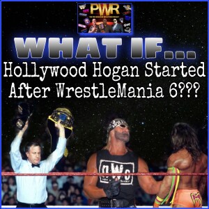 PWR Presents: What If?.. HOLLYWOOD HOGAN STARTED AFTER WRESTLEMANIA 6