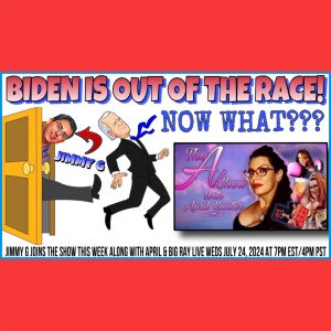 The A Show with April Hunter July 24, 2024: BIDEN IS OUT OF THE RACE!