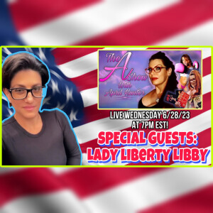 The A Show With April Hunter 6/28/23 - GUEST: Lady Liberty Libby