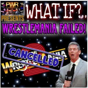 PWR Presents: What If?... WRESTLEMANIA FAILED