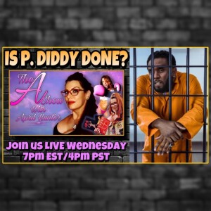 The A Show with April Hunter 3/27/24: IS P. DIDDY DONE???