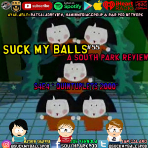 Suck My Balls #55 - S4E4 Quintuplets 2000 - "Aha, I knew it. They turned you into poofders"