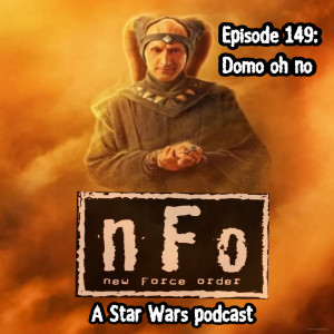 The new Force order: a Star Wars podcast - Episode 149- Domo Oh No