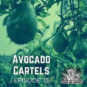 Episode 73: Avocado Cartels