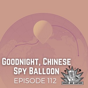 Episode 112: Good Night, Chinese Spy Balloon