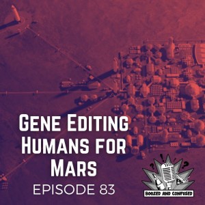 Episode 83: Gene Editing Humans for Mars